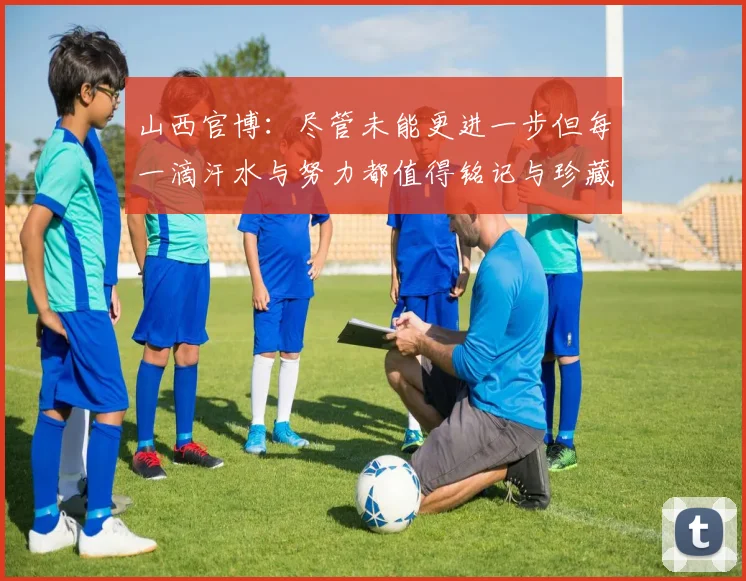 山西官博：尽管未能更进一步但每一滴汗水与努力都值得铭记与珍藏