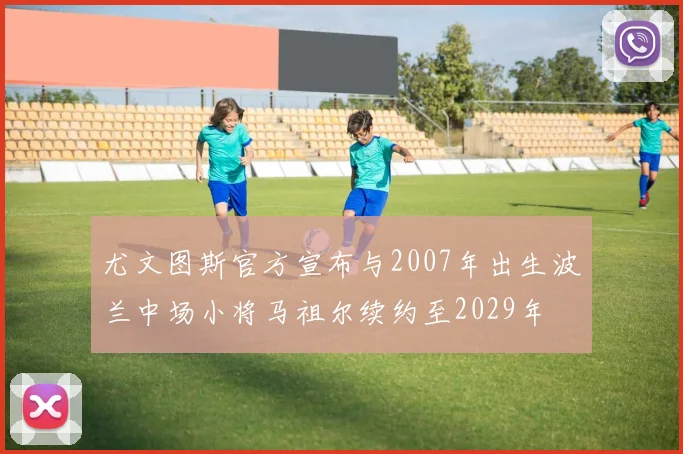 尤文图斯官方宣布与2007年出生波兰中场小将马祖尔续约至2029年